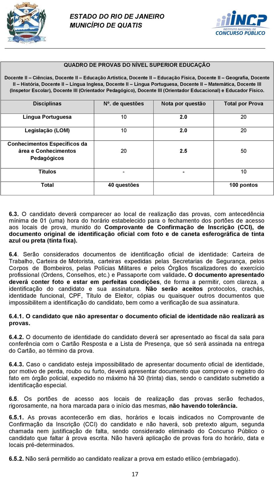 de questões Nota por questão Total por Prova Língua Portuguesa 10 2.0 20 Legislação (LOM) 10 2.0 20 Conhecimentos Específicos da área e Conhecimentos Pedagógicos 20 2.