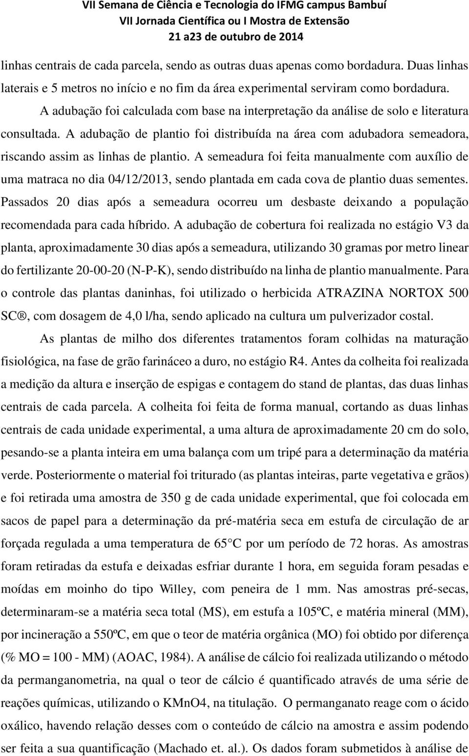 A adubação de plantio foi distribuída na área com adubadora semeadora, riscando assim as linhas de plantio.