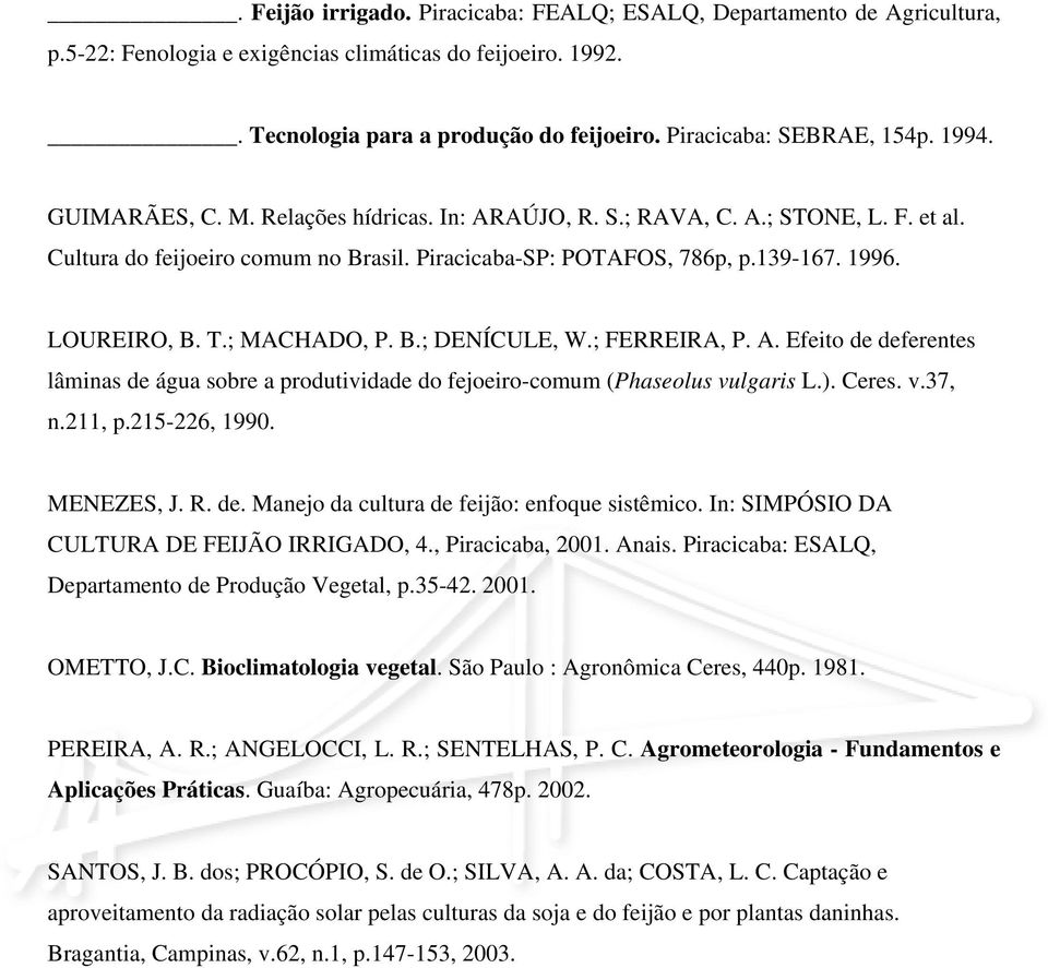 1996. LOUREIRO, B. T.; MACHADO, P. B.; DENÍCULE, W.; FERREIRA, P. A. Efeito de deferentes lâminas de água sobre a produtividade do fejoeiro-comum (Phaseolus vulgaris L.). Ceres. v.37, n.211, p.