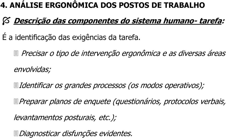 Precisar o tipo de intervenção ergonômica e as diversas áreas envolvidas; Identificar os