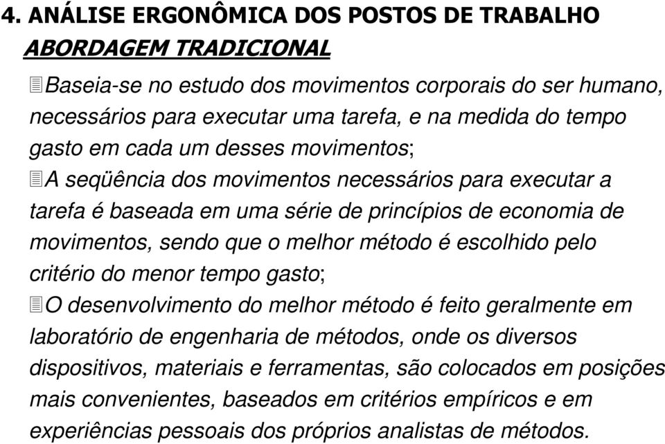 escolhido pelo critério do menor tempo gasto; O desenvolvimento do melhor método é feito geralmente em laboratório de engenharia de métodos, onde os diversos