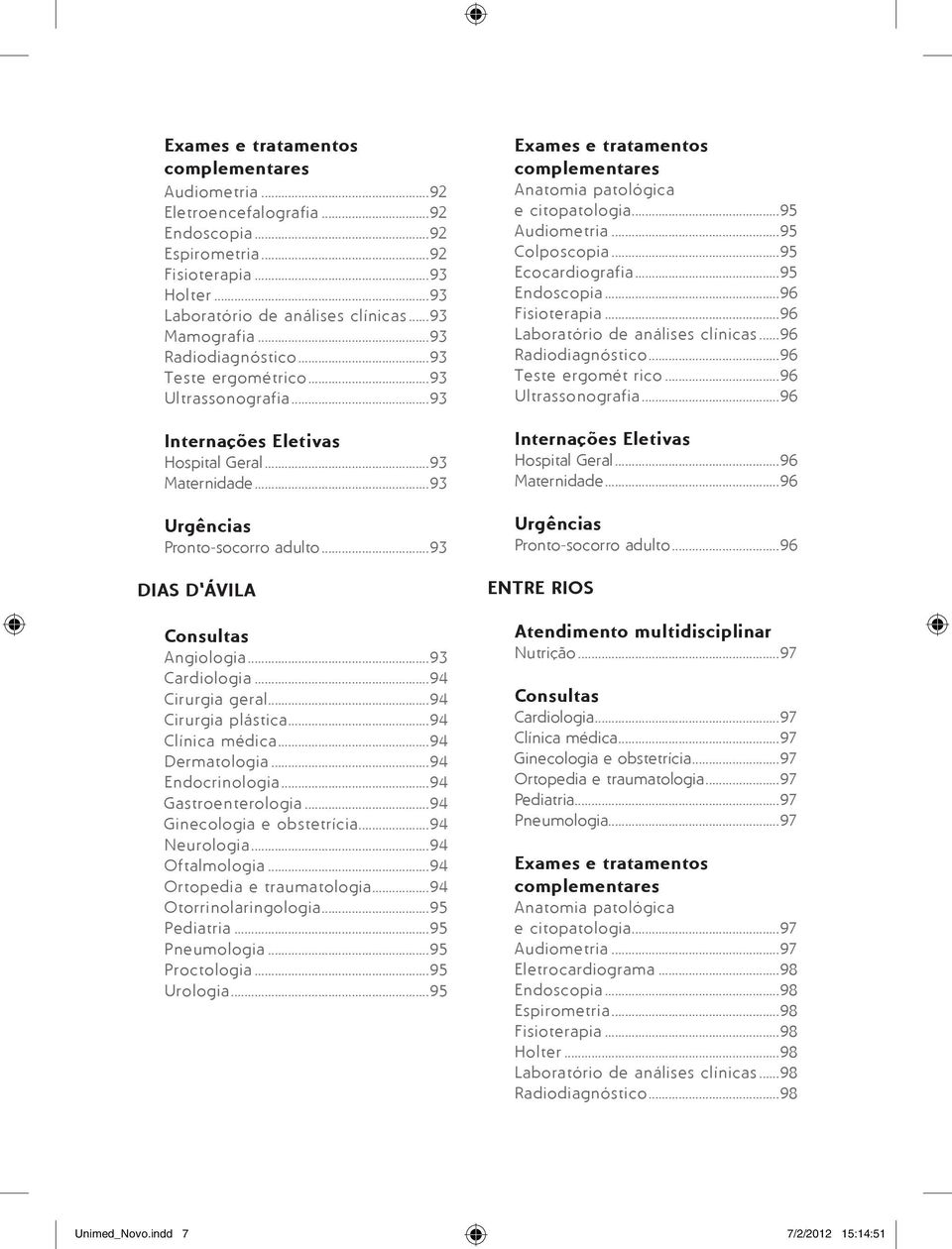 ..93 Cardiologia...94 Cirurgia geral...94 Cirurgia plástica...94 Clínica médica...94 Dermatologia...94 Endocrinologia...94 Gastroenterologia...94 Ginecologia e obstetrícia...94 Neurologia.