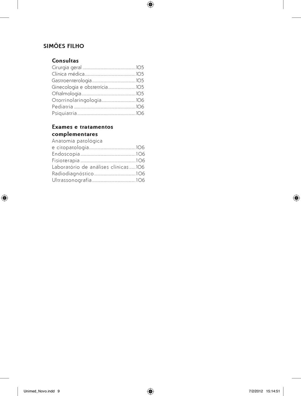 ..106 Exames e tratamentos complementares Anatomia patológica e citopatologia...106 Endoscopia.