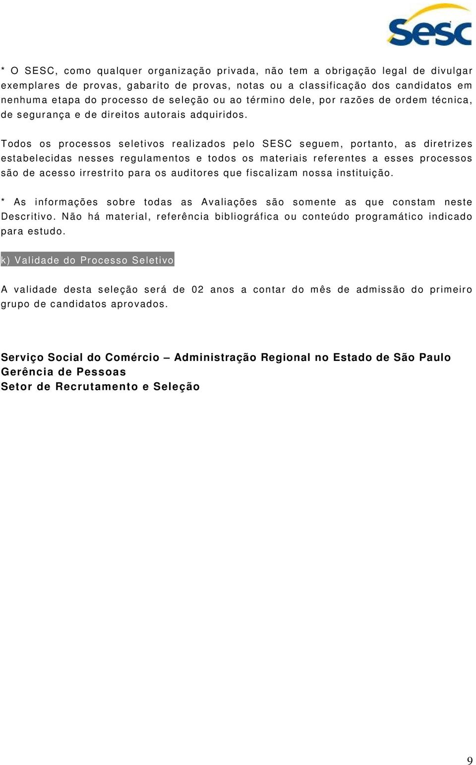 Todos os processos seletivos realizados pelo SESC seguem, portanto, as diretrizes estabelecidas nesses regulamentos e todos os materiais referentes a esses processos são de acesso irrestrito para os