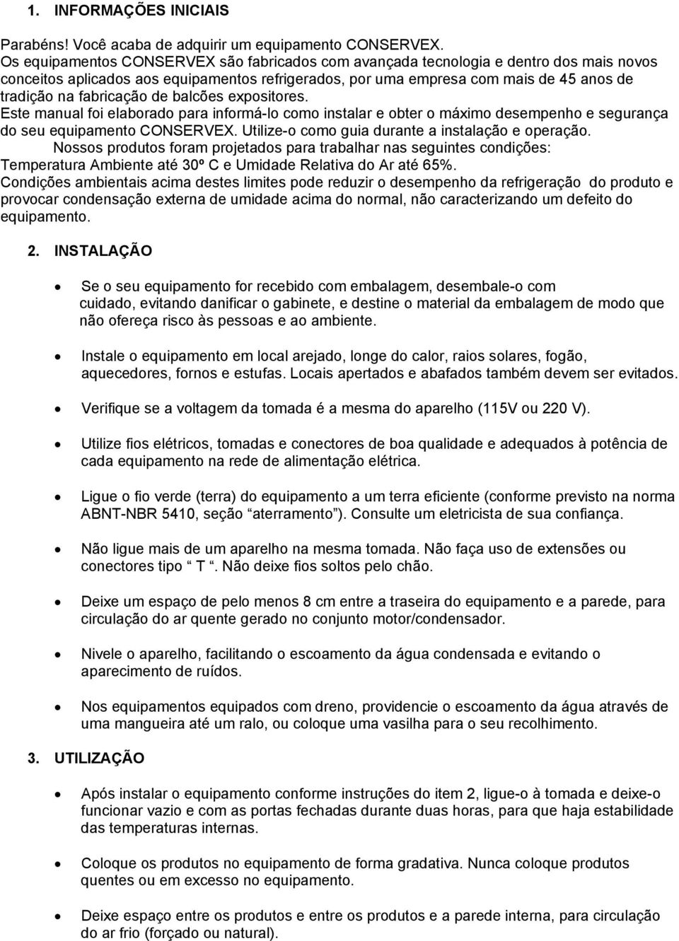 fabricação de balcões expositores. Este manual foi elaborado para informá-lo como instalar e obter o máximo desempenho e segurança do seu equipamento CONSERVEX.