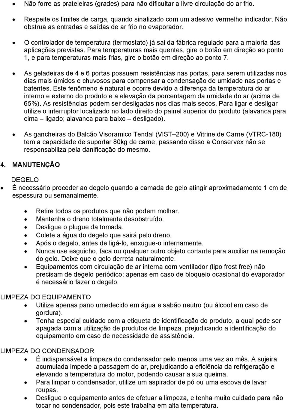 Para temperaturas mais quentes, gire o botão em direção ao ponto 1, e para temperaturas mais frias, gire o botão em direção ao ponto 7.