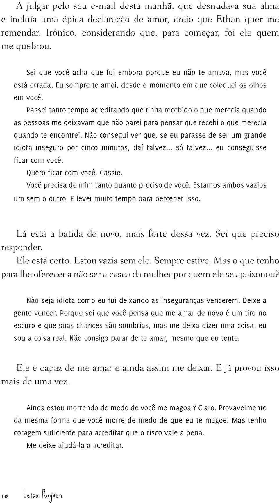 Passei tanto tempo acreditando que tinha recebido o que merecia quando as pessoas me deixavam que não parei para pensar que recebi o que merecia quando te encontrei.