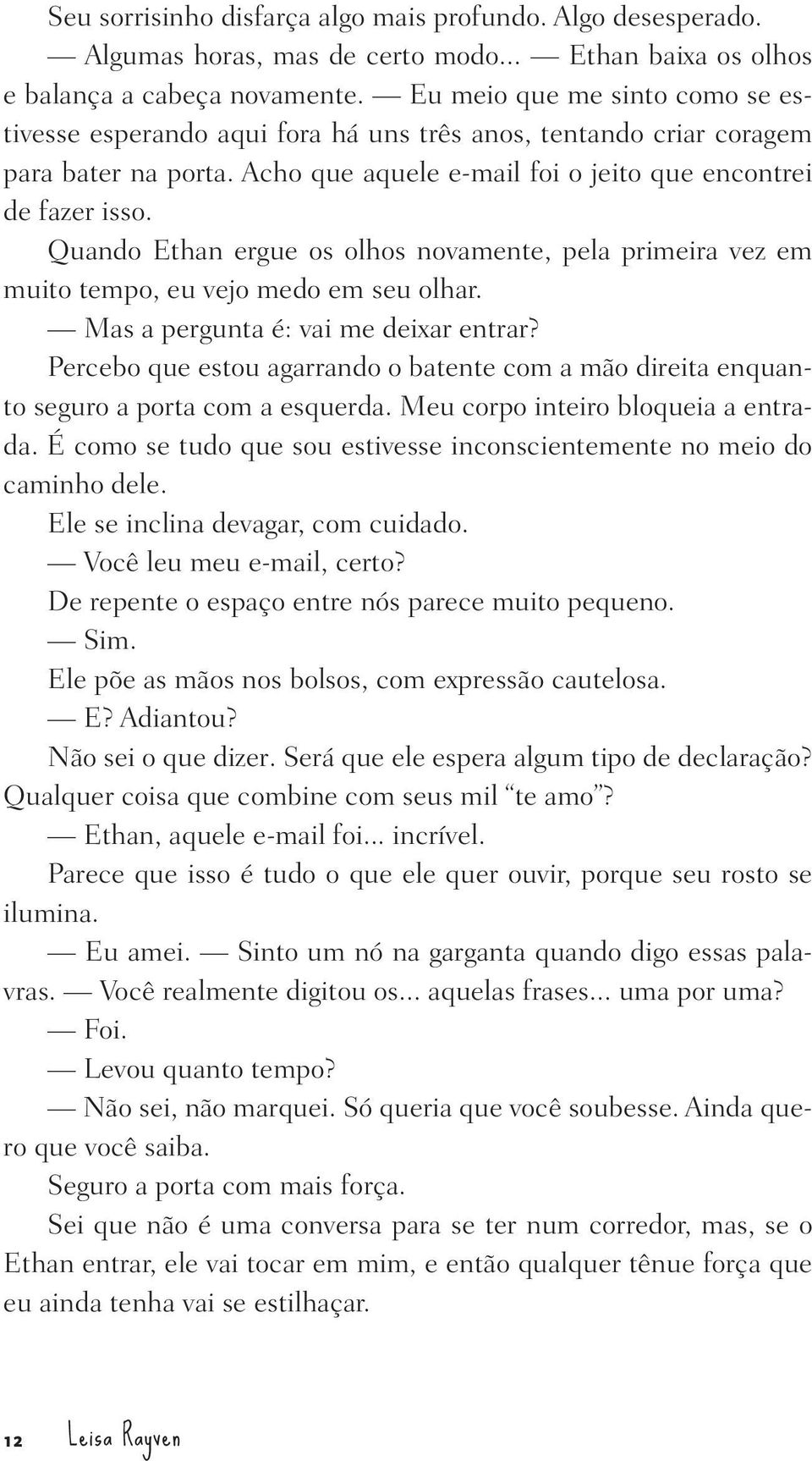 Quando Ethan ergue os olhos novamente, pela primeira vez em muito tempo, eu vejo medo em seu olhar. Mas a pergunta é: vai me deixar entrar?