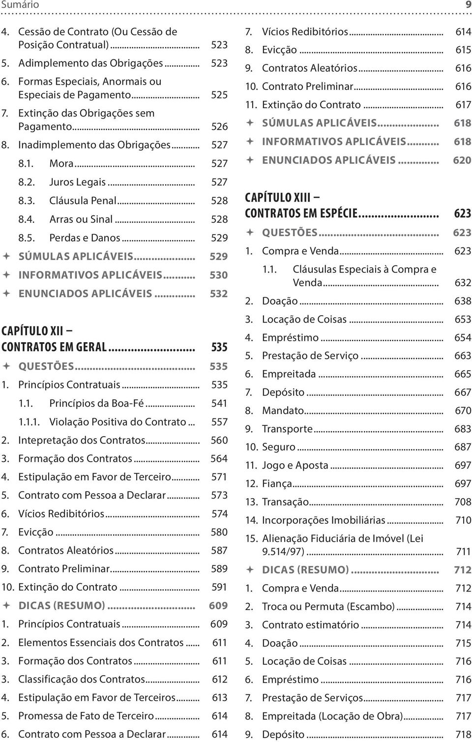 .. 529 SÚMULAS APLICÁVEIS... 529 INFORMATIVOS APLICÁVEIS... 530 ENUNCIADOS APLICÁVEIS... 532 CAPÍTULO XII CONTRATOS EM GERAL... 535 QUESTÕES... 535 1. Princípios Contratuais... 535 1.1. Princípios da Boa-Fé.