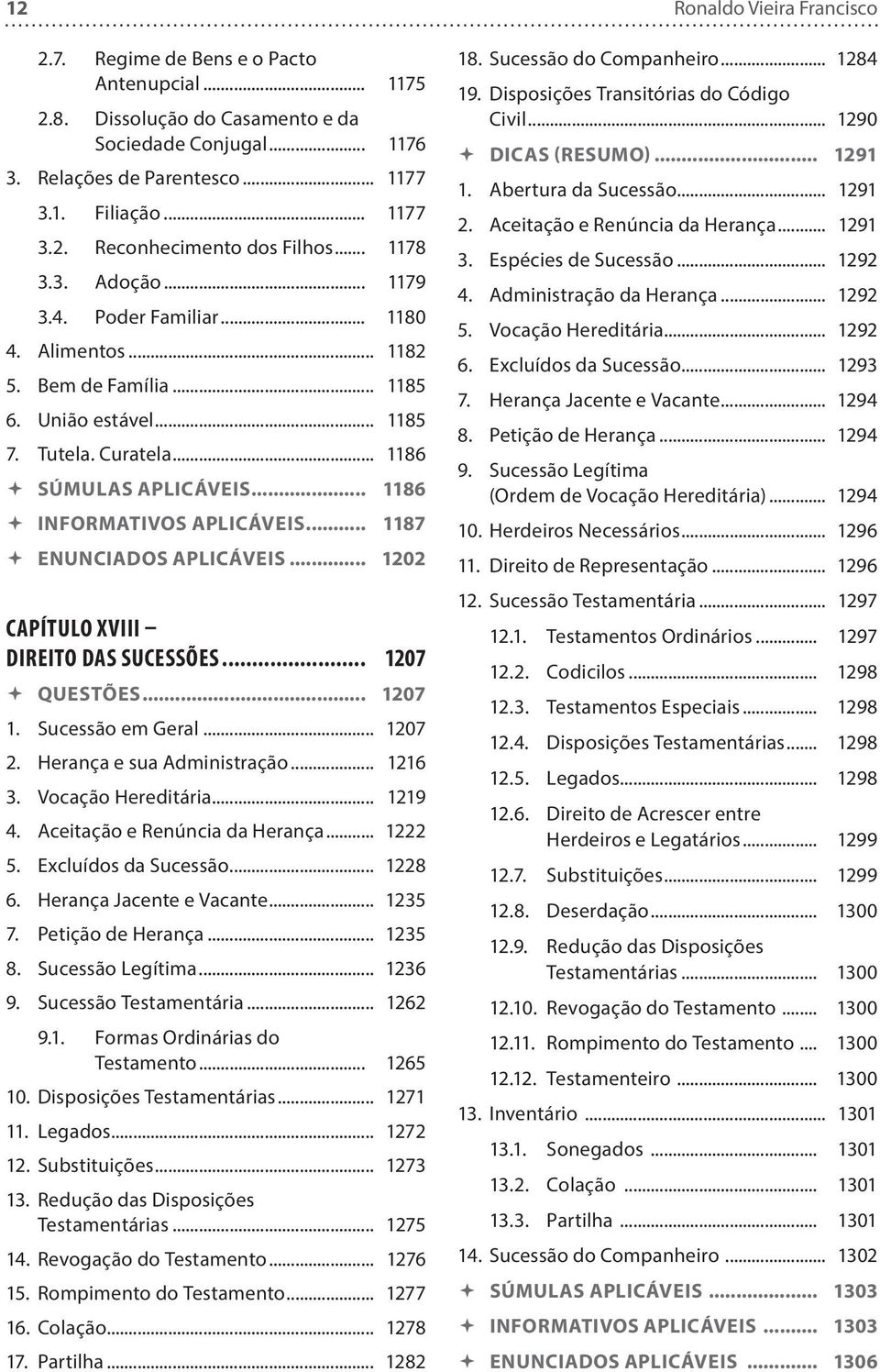 .. 1186 INFORMATIVOS APLICÁVEIS... 1187 ENUNCIADOS APLICÁVEIS... 1202 CAPÍTULO XVIII DIREITO DAS SUCESSÕES... 1207 QUESTÕES... 1207 1. Sucessão em Geral... 1207 2. Herança e sua Administração... 1216 3.