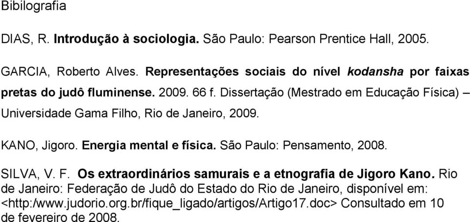 Dissertação (Mestrado em Educação Física) Universidade Gama Filho, Rio de Janeiro, 2009. KANO, Jigoro. Energia mental e física.