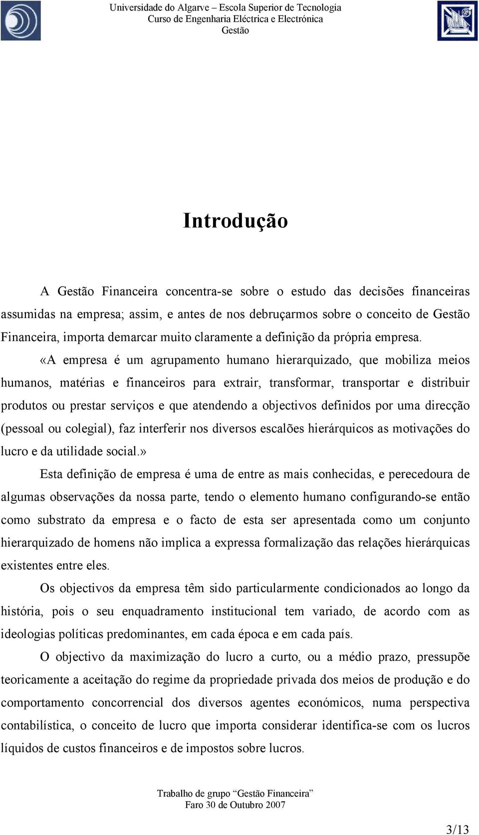 «A empresa é um agrupamento humano hierarquizado, que mobiliza meios humanos, matérias e financeiros para extrair, transformar, transportar e distribuir produtos ou prestar serviços e que atendendo a