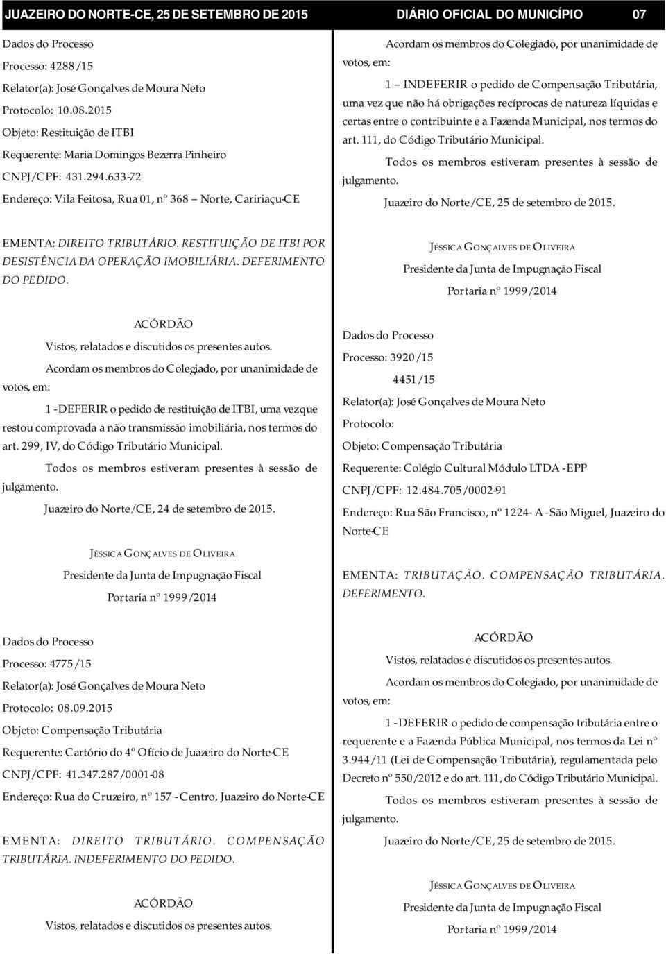 633-72 Endereço: Vila Feitosa, Rua 01, nº 368 Norte, Caririaçu-CE 1 INDEFERIR o pedido de Compensação Tributária, uma vez que não há obrigações recíprocas de natureza líquidas e certas entre o