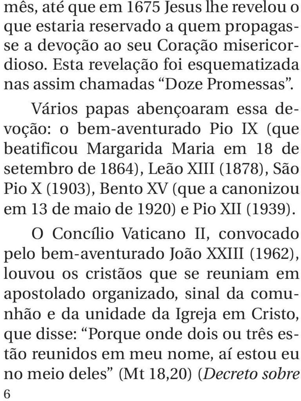 Vários papas abençoaram essa devoção: o bem-aventurado Pio IX (que beatificou Margarida Maria em 18 de setembro de 1864), Leão XIII (1878), São Pio X (1903), Bento XV (que a