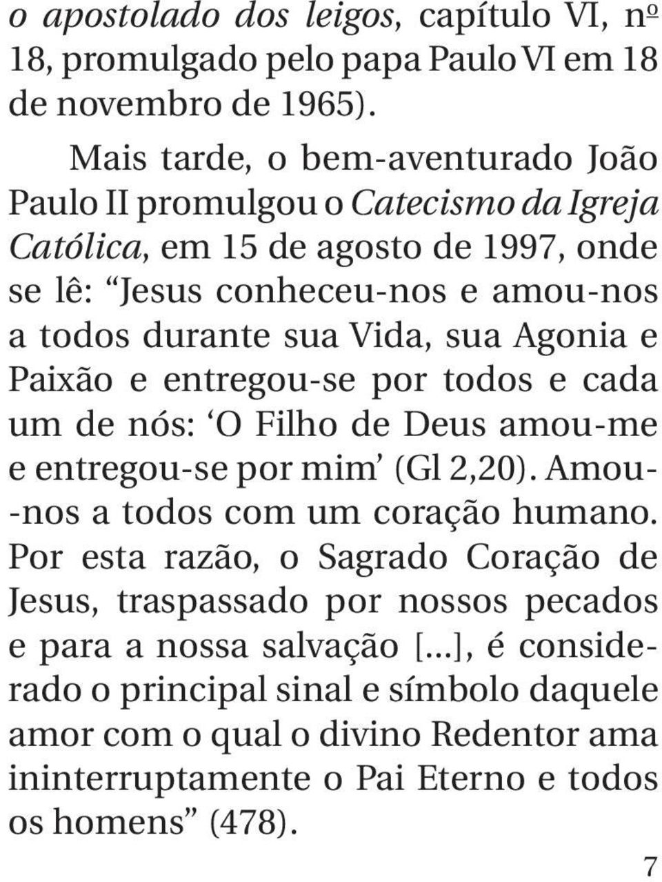 Vida, sua Agonia e Paixão e entregou-se por todos e cada um de nós: O Filho de Deus amou-me e entregou-se por mim (Gl 2,20). Amou- -nos a todos com um coração humano.