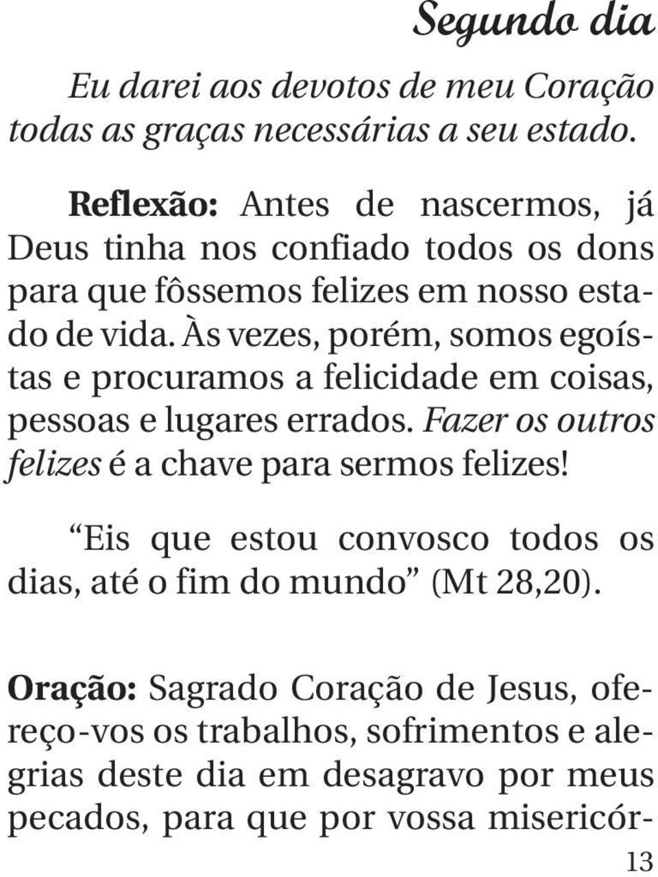 Às vezes, porém, somos egoístas e procuramos a felicidade em coisas, pessoas e lugares errados.