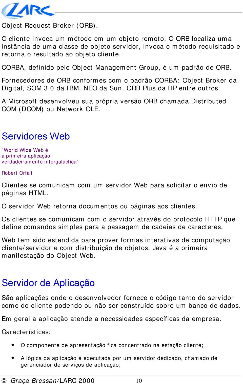 Fornecedores de ORB conformes com o padrão CORBA: Object Broker da Digital, SOM 3.0 da IBM, NEO da Sun, ORB Plus da HP entre outros.
