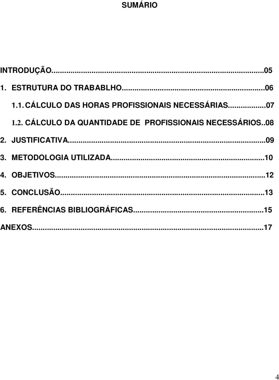 JUSTIFICATIVA...09 3. METODOLOGIA UTILIZADA...10 4. OBJETIVOS...12 5.