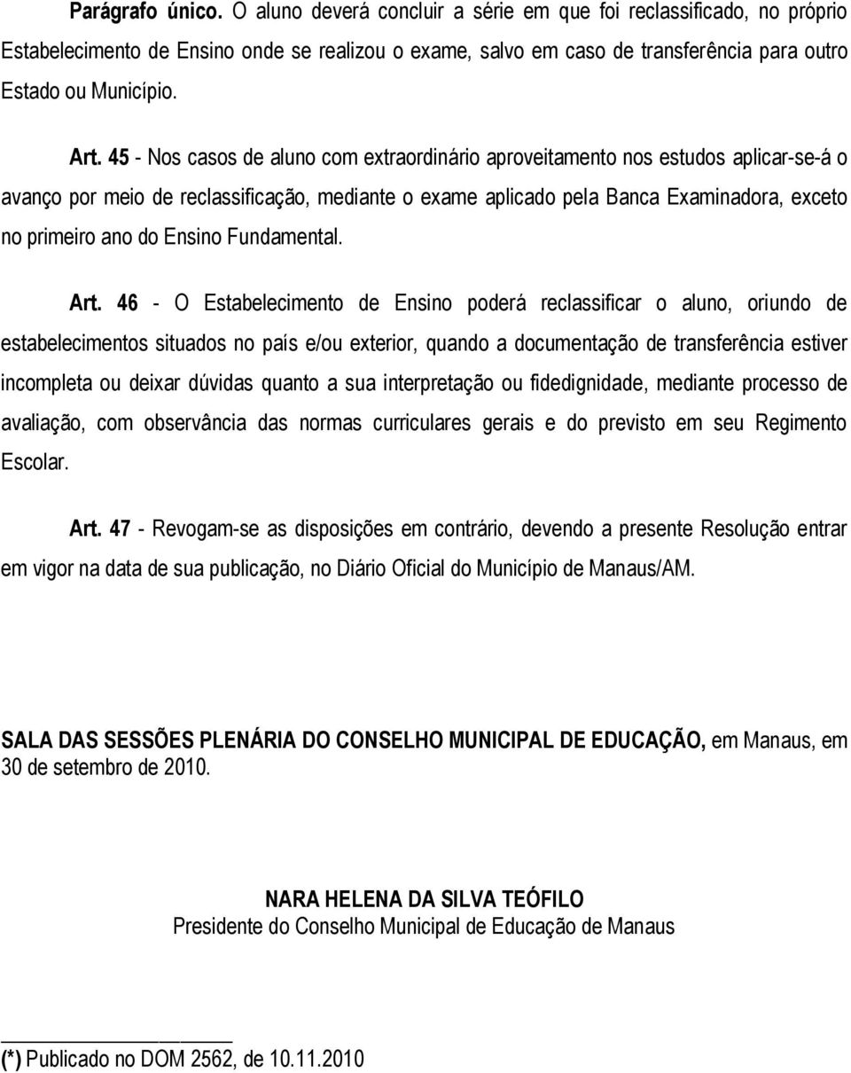 45 - Nos casos de aluno com extraordinário aproveitamento nos estudos aplicar-se-á o avanço por meio de reclassificação, mediante o exame aplicado pela Banca Examinadora, exceto no primeiro ano do