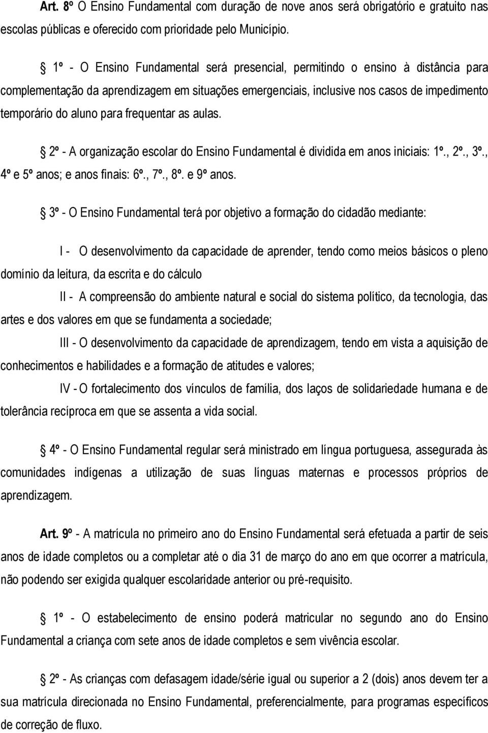 frequentar as aulas. 2º - A organização escolar do Ensino Fundamental é dividida em anos iniciais: 1º., 2º., 3º., 4º e 5º anos; e anos finais: 6º., 7º., 8º. e 9º anos.