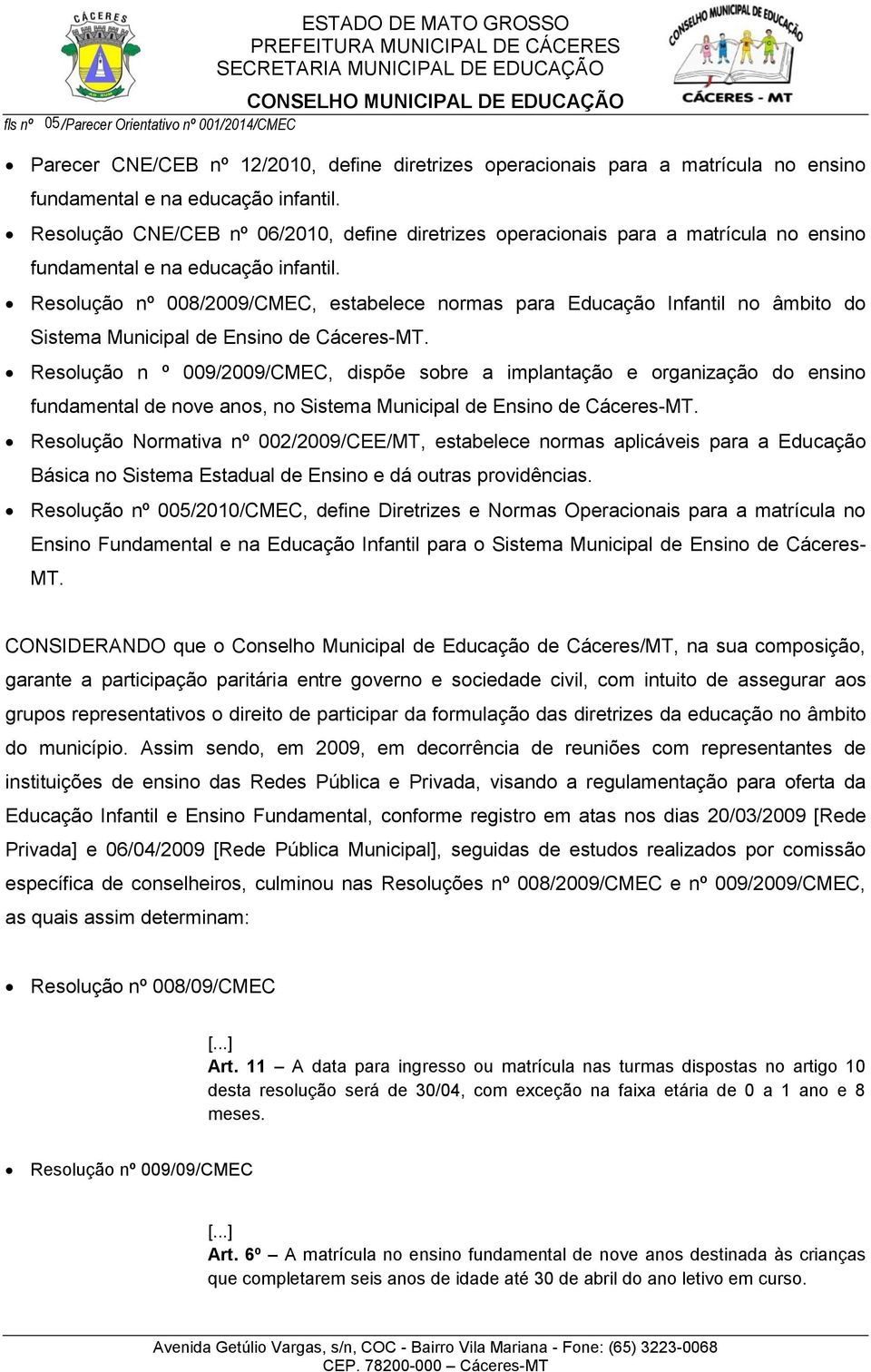 Resolução nº 008/2009/CMEC, estabelece normas para Educação Infantil no âmbito do Sistema Municipal de Ensino de Cáceres-MT.