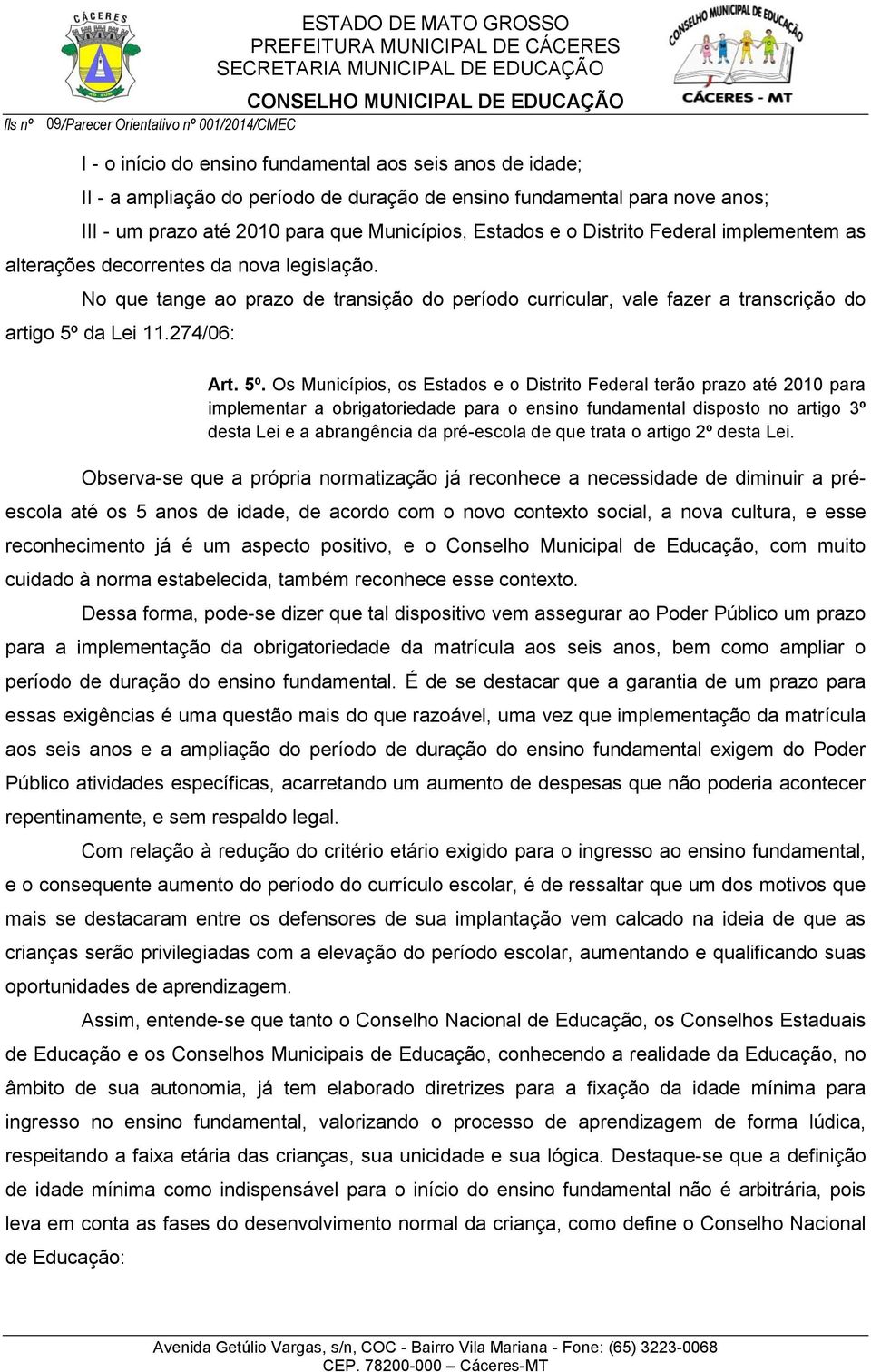 No que tange ao prazo de transição do período curricular, vale fazer a transcrição do artigo 5º 