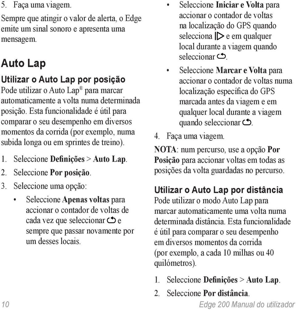 Esta funcionalidade é útil para comparar o seu desempenho em diversos momentos da corrida (por exemplo, numa subida longa ou em sprintes de treino). 1. Seleccione Definições > Auto Lap. 2.