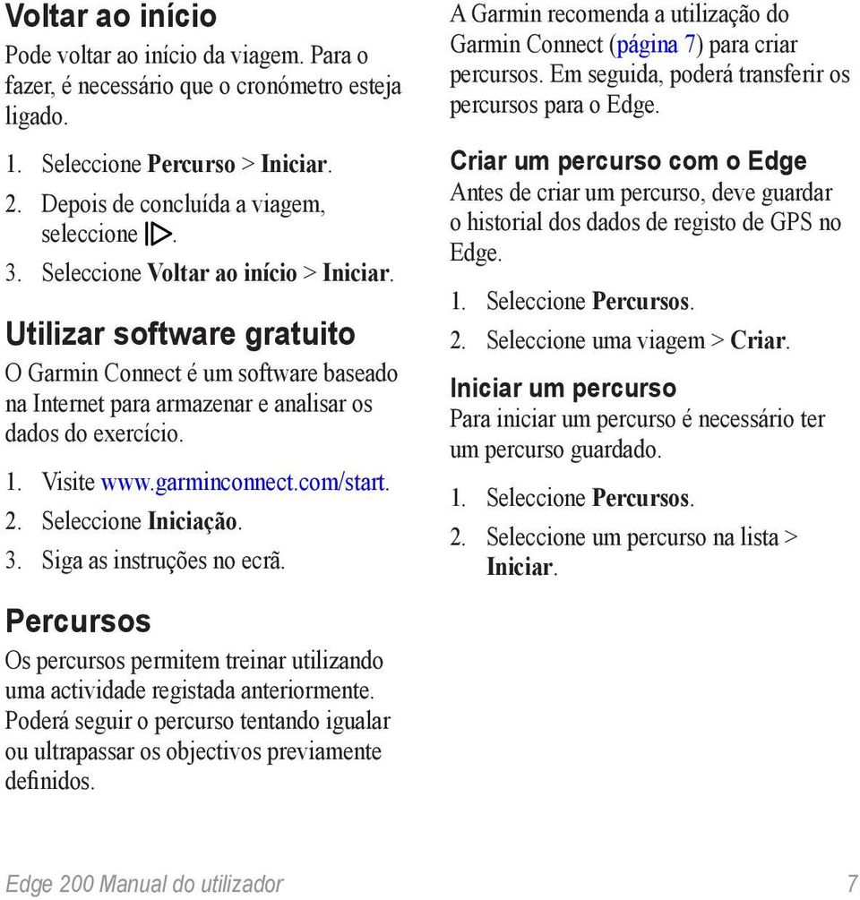 com/start. 2. Seleccione Iniciação. 3. Siga as instruções no ecrã. Percursos Os percursos permitem treinar utilizando uma actividade registada anteriormente.