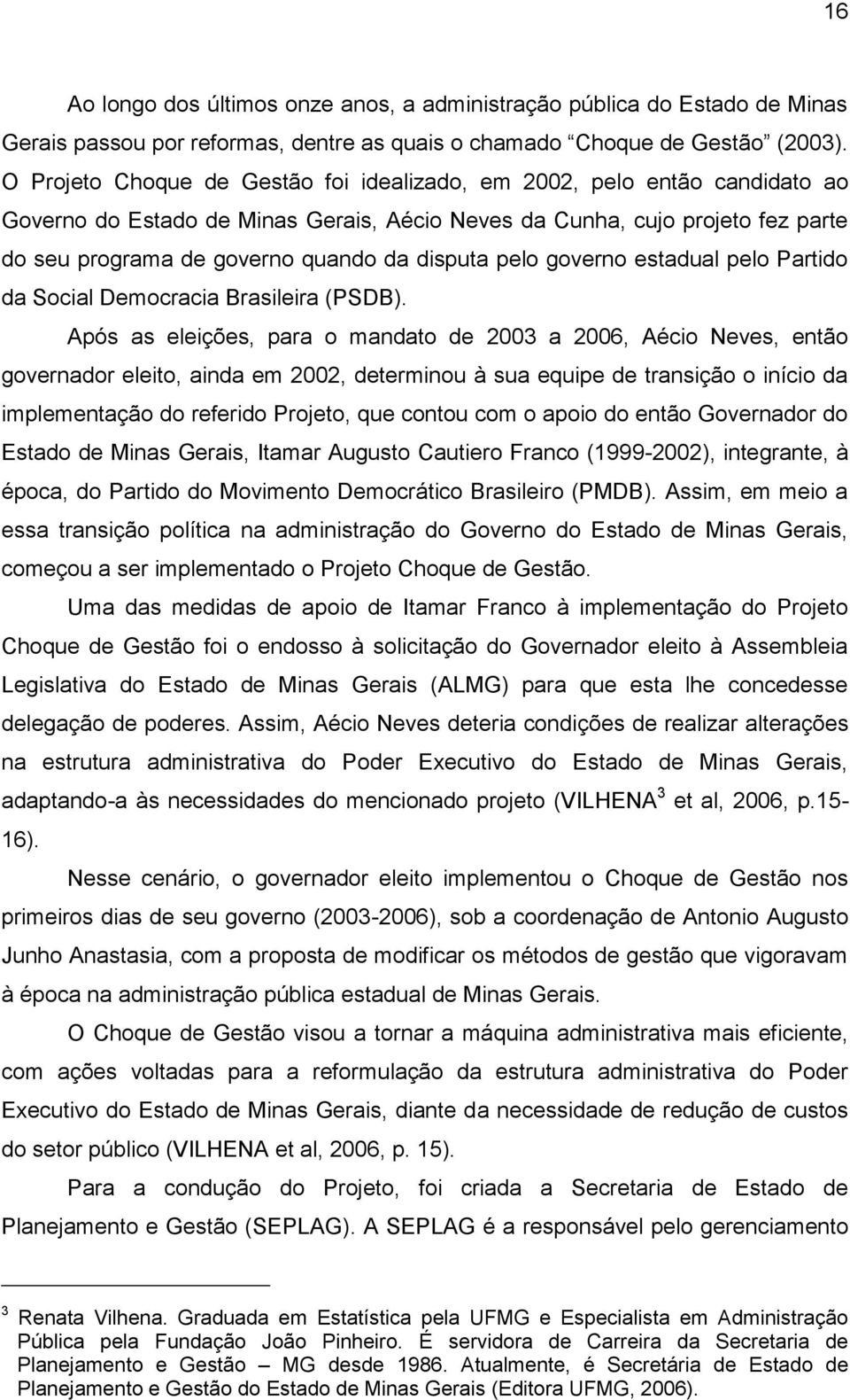 disputa pelo governo estadual pelo Partido da Social Democracia Brasileira (PSDB).