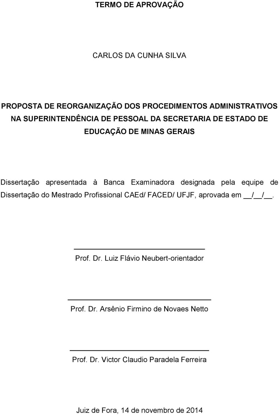 equipe de Dissertação do Mestrado Profissional CAEd/ FACED/ UFJF, aprovada em / /. Prof. Dr.