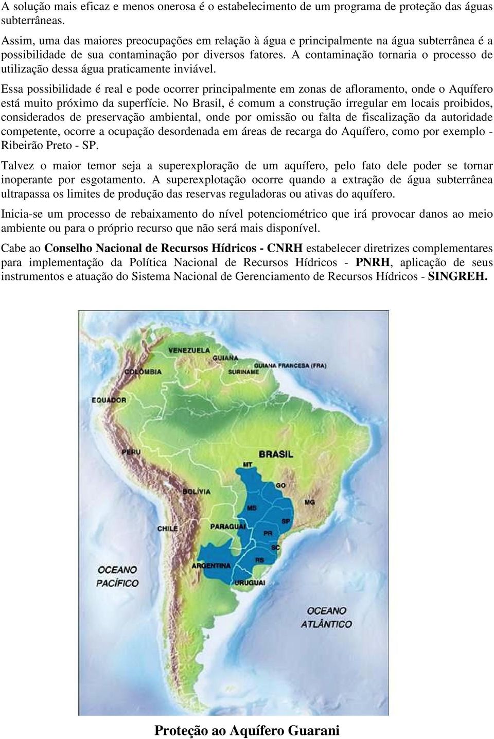 A contaminação tornaria o processo de utilização dessa água praticamente inviável.