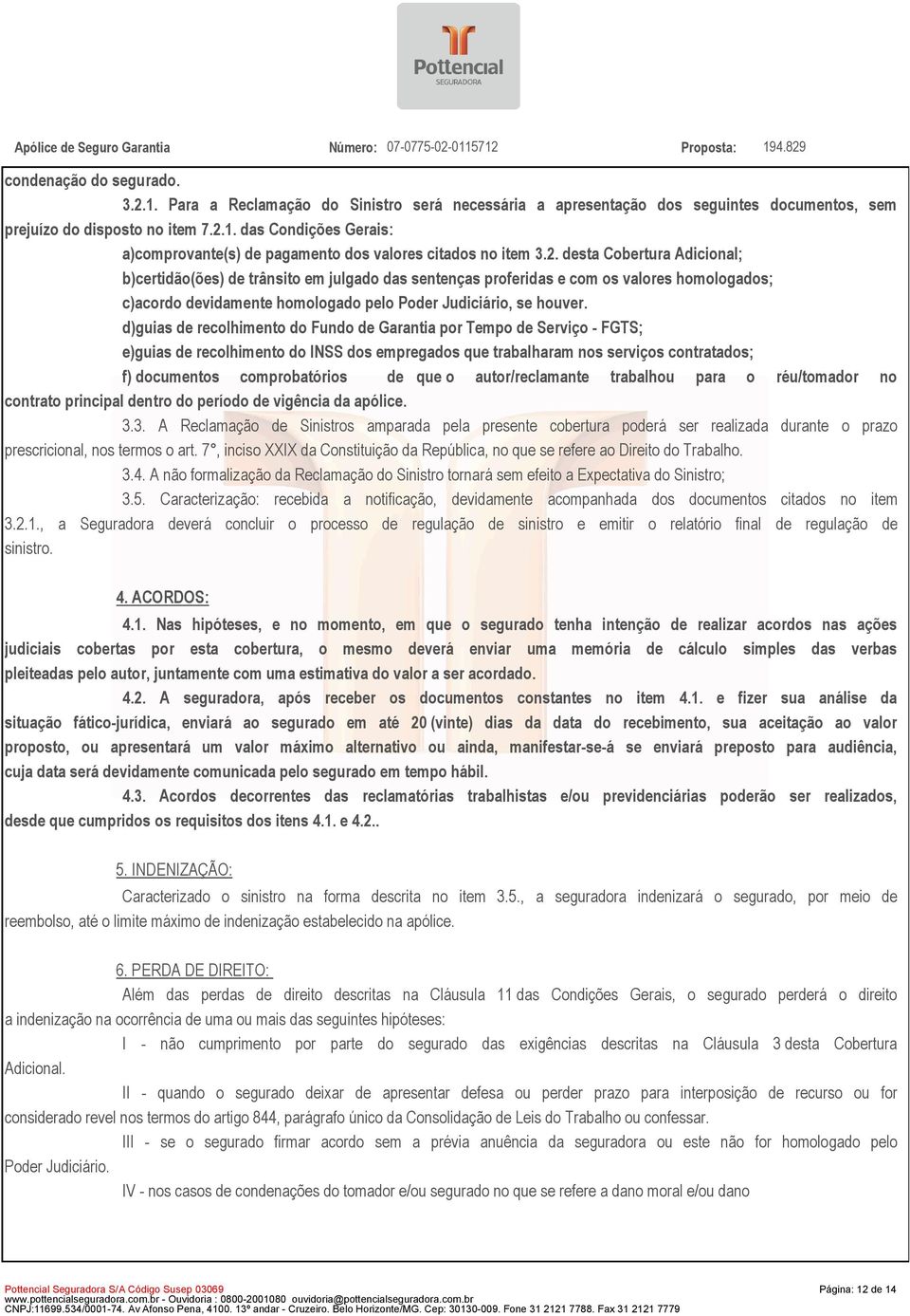 d)guias de recolhimento do Fundo de Garantia por Tempo de Serviço - FGTS; e)guias de recolhimento do INSS dos empregados que trabalharam nos serviços contratados; f) documentos comprobatórios de que