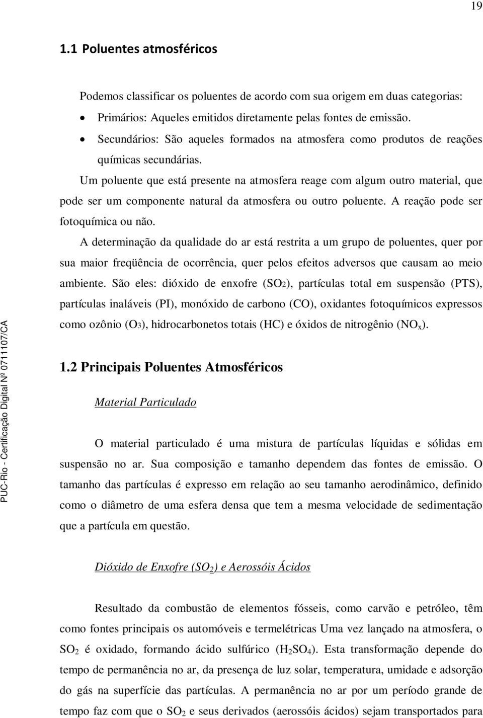 Um poluente que está presente na atmosfera reage com algum outro material, que pode ser um componente natural da atmosfera ou outro poluente. A reação pode ser fotoquímica ou não.