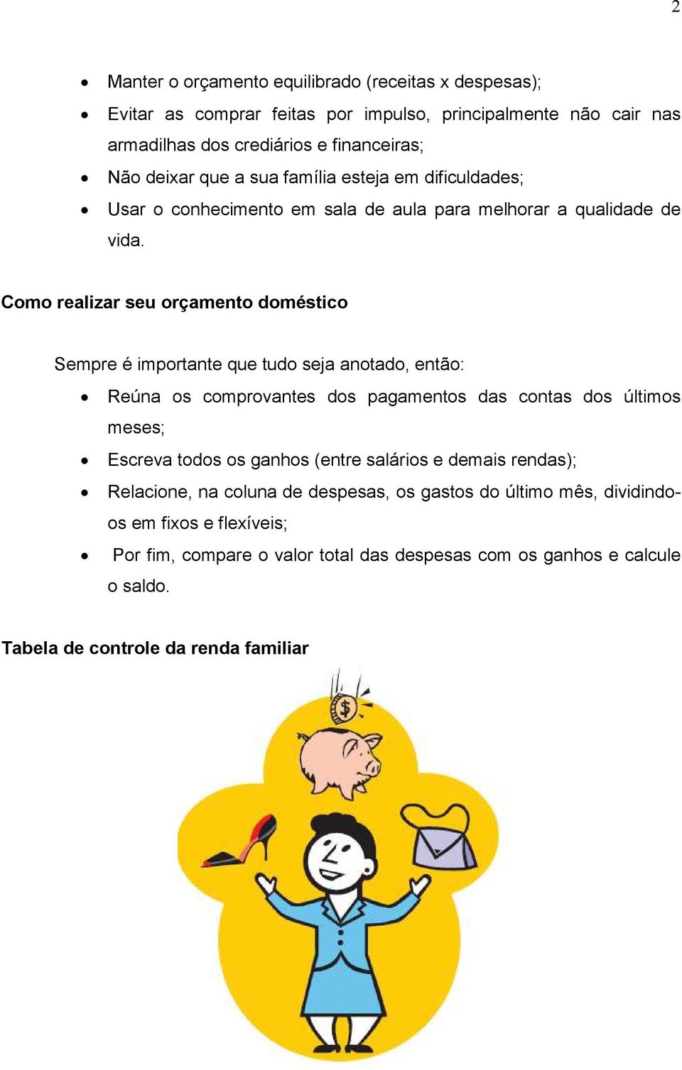 Como realizar seu orçamento doméstico Sempre é importante que tudo seja anotado, então: Reúna os comprovantes dos pagamentos das contas dos últimos meses; Escreva todos os