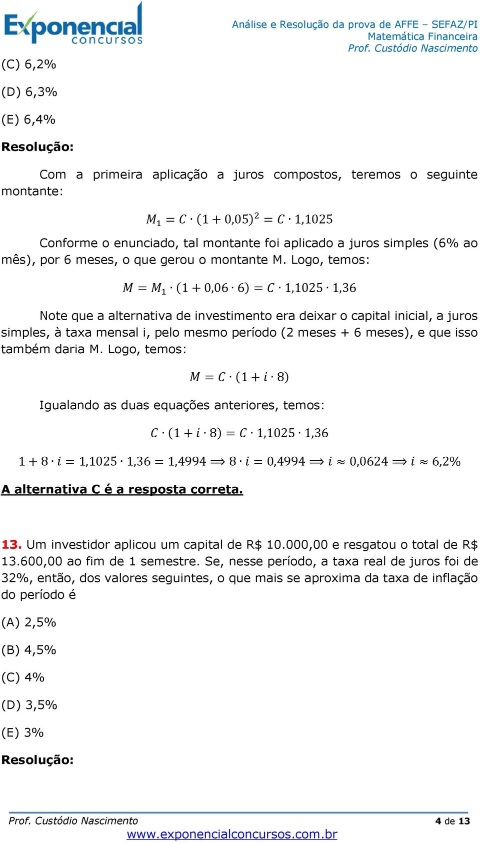 Logo, temos: M = M 1 (1 + 0,06 6) = C 1,1025 1,36 Note que a alternativa de investimento era deixar o capital inicial, a juros simples, à taxa mensal i, pelo mesmo período (2 meses + 6 meses), e que