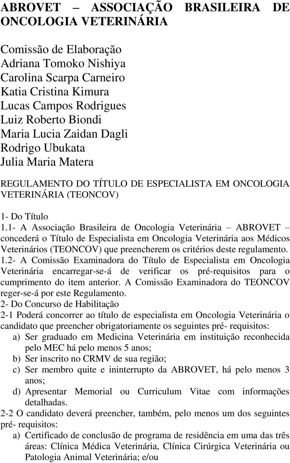 1- A Associação Brasileira de Oncologia Veterinária ABROVET concederá o Título de Especialista em Oncologia Veterinária aos Médicos Veterinários (TEONCOV) que preencherem os critérios deste