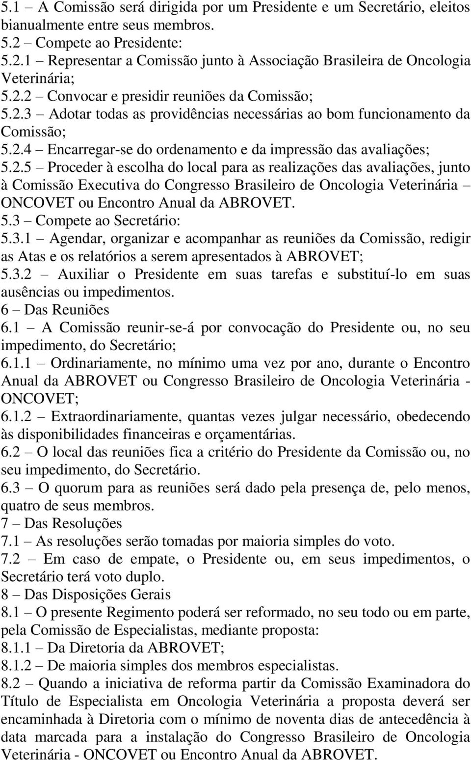 5.3 Compete ao Secretário: 5.3.1 Agendar, organizar e acompanhar as reuniões da Comissão, redigir as Atas e os relatórios a serem apresentados à ABROVET; 5.3.2 Auxiliar o Presidente em suas tarefas e substituí-lo em suas ausências ou impedimentos.