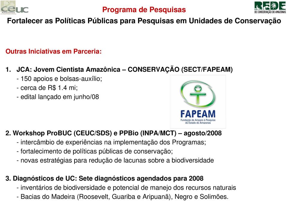 Workshop ProBUC (CEUC/SDS) e PPBio (INPA/MCT) agosto/2008 - intercâmbio de experiências na implementação dos Programas; - fortalecimento de políticas públicas de conservação; -