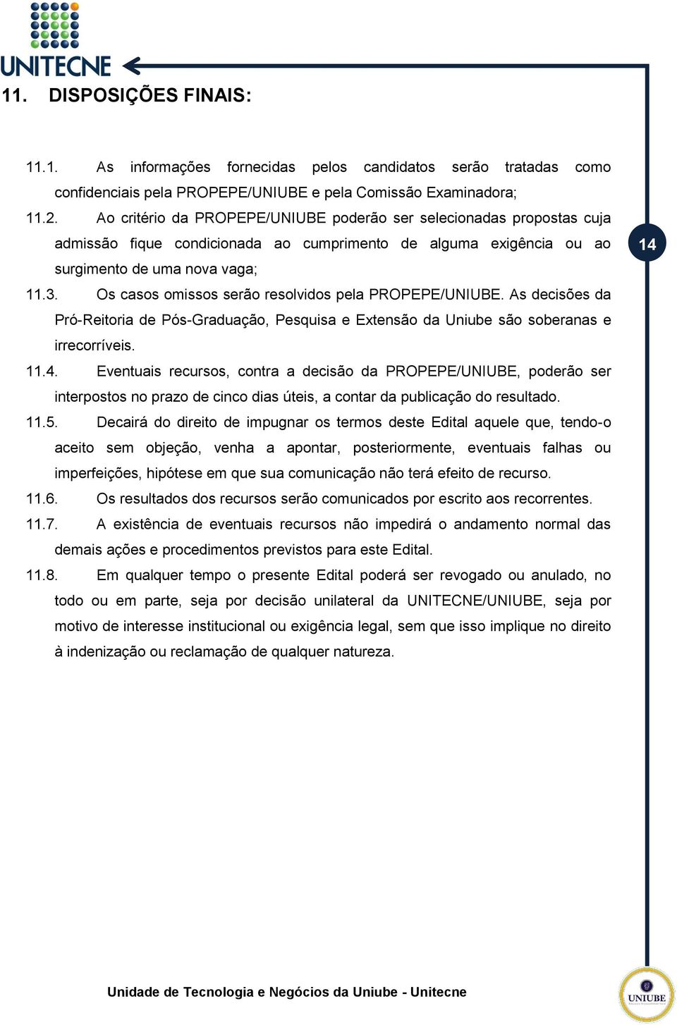 Os casos omissos serão resolvidos pela PROPEPE/UNIUBE. As decisões da Pró-Reitoria de Pós-Graduação, Pesquisa e Extensão da Uniube são soberanas e irrecorríveis. 11.4.