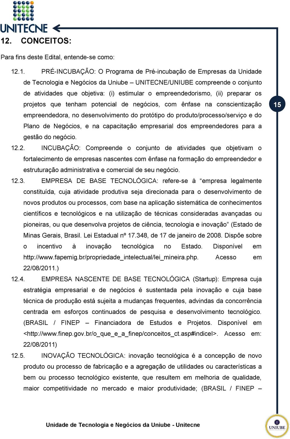 protótipo do produto/processo/serviço e do Plano de Negócios, e na capacitação empresarial dos empreendedores para a gestão do negócio. 12.