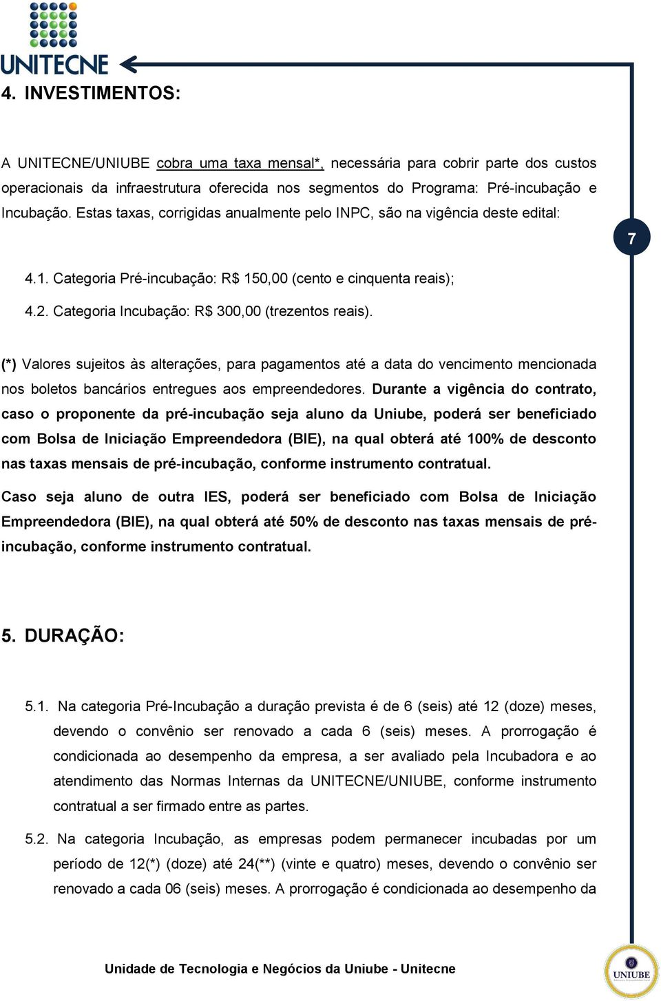 (*) Valores sujeitos às alterações, para pagamentos até a data do vencimento mencionada nos boletos bancários entregues aos empreendedores.