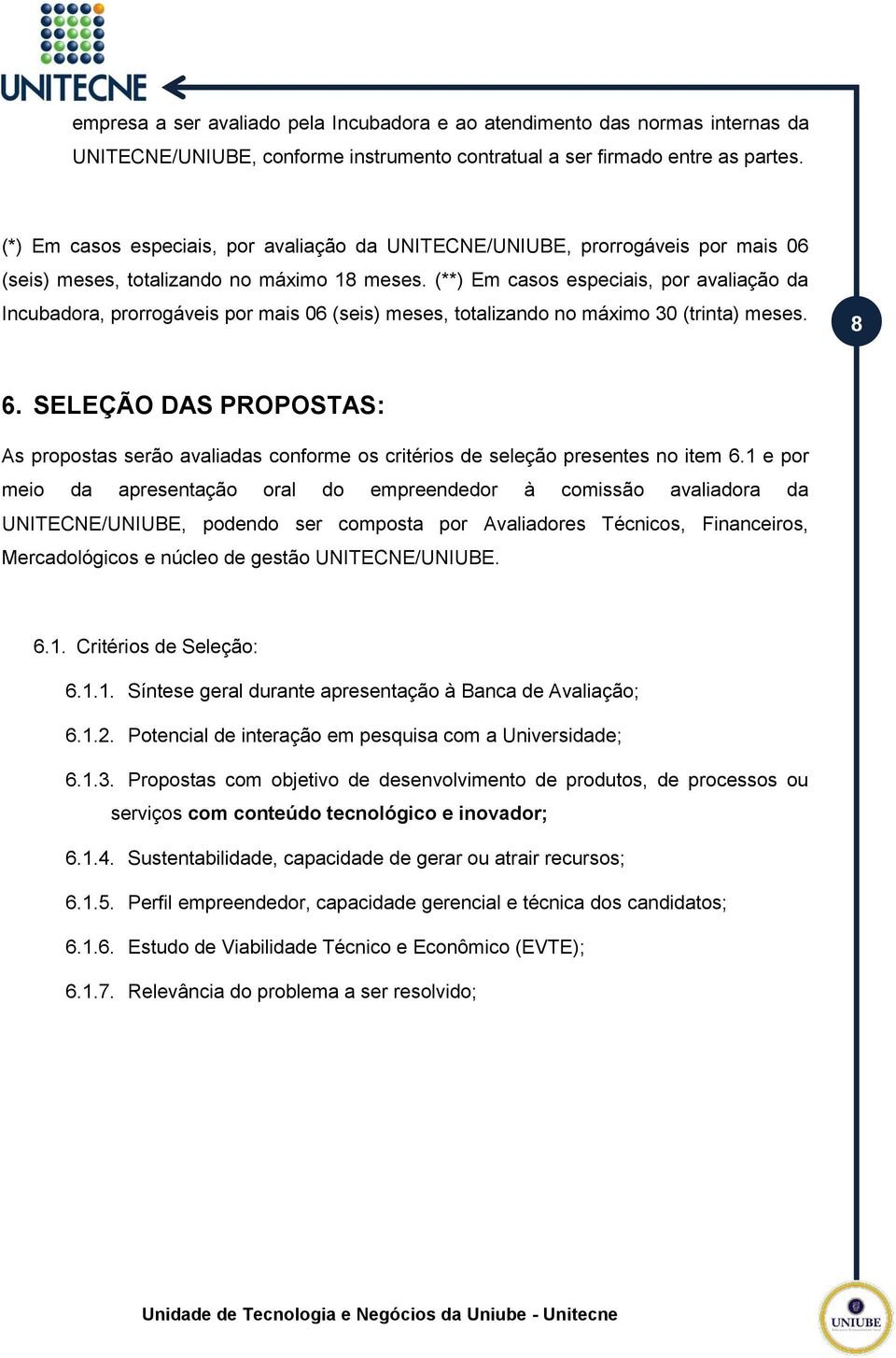 (**) Em casos especiais, por avaliação da Incubadora, prorrogáveis por mais 06 (seis) meses, totalizando no máximo 30 (trinta) meses. 8 6.