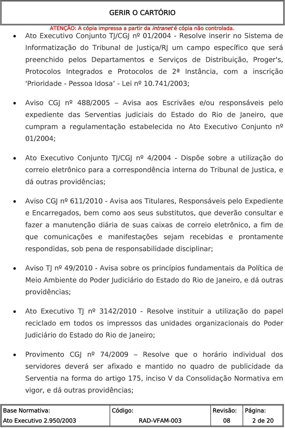 741/2003; Aviso CGJ nº 488/2005 Avisa aos Escrivães e/ou responsáveis pelo expediente das Serventias judiciais do Estado do Rio de Janeiro, que cumpram a regulamentação estabelecida no Ato Executivo
