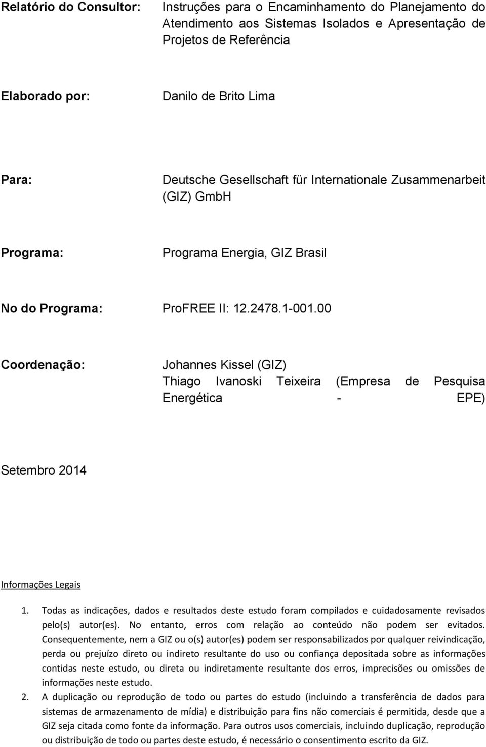 00 Coordenação: Johannes Kissel (GIZ) Thiago Ivanoski Teixeira (Empresa de Pesquisa Energética - EPE) Setembro 2014 Informações Legais 1.