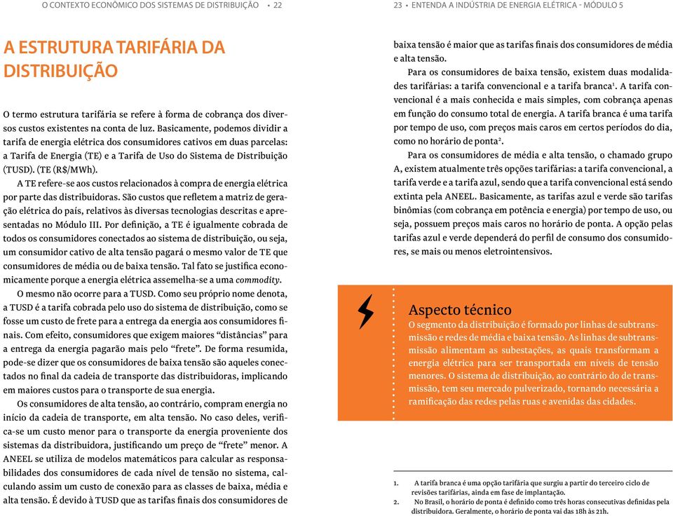 Basicamente, podemos dividir a tarifa de energia elétrica dos consumidores cativos em duas parcelas: a Tarifa de Energia (TE) e a Tarifa de Uso do Sistema de Distribuição (TUSD). (TE (R$/MWh).