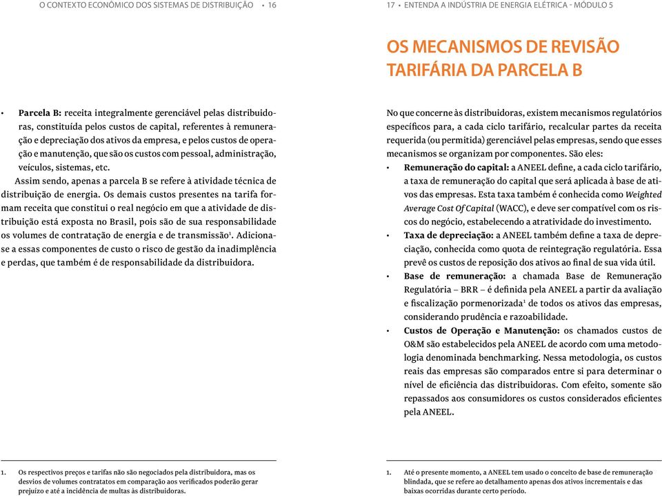 administração, veículos, sistemas, etc. Assim sendo, apenas a parcela B se refere à atividade técnica de distribuição de energia.