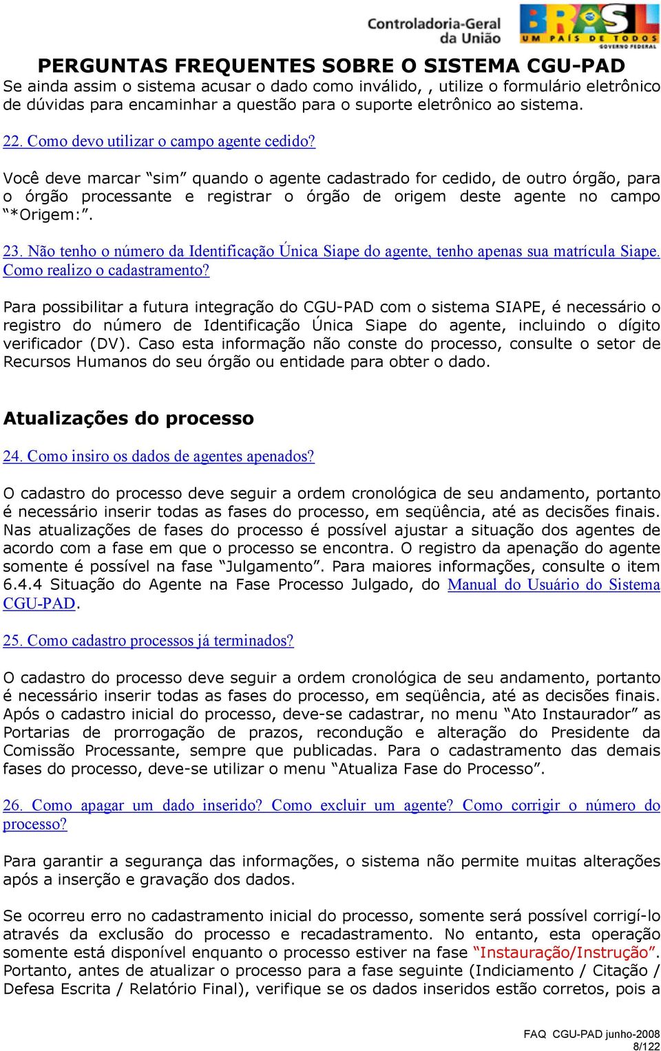 Você deve marcar sim quando o agente cadastrado for cedido, de outro órgão, para o órgão processante e registrar o órgão de origem deste agente no campo *Origem:. 23.