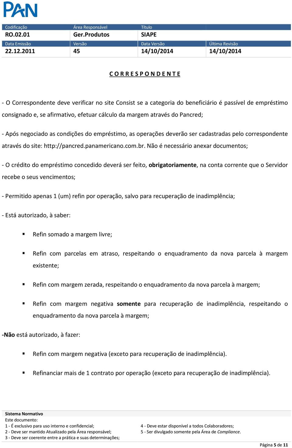 Não é necessário anexar documentos; - O crédito do empréstimo concedido deverá ser feito, obrigatoriamente, na conta corrente que o Servidor recebe o seus vencimentos; - Permitido apenas 1 (um) refin