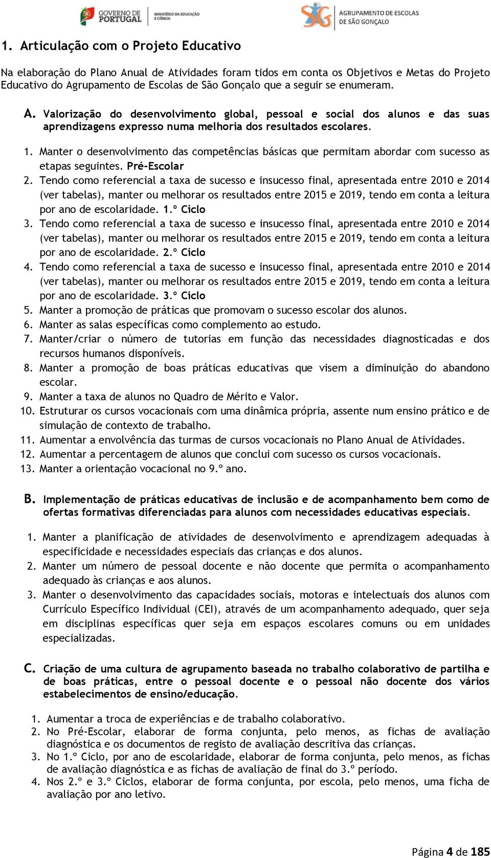 Manter o desenvolvimento das competências básicas que permitam abordar com sucesso as etapas seguintes. Pré-r 2.