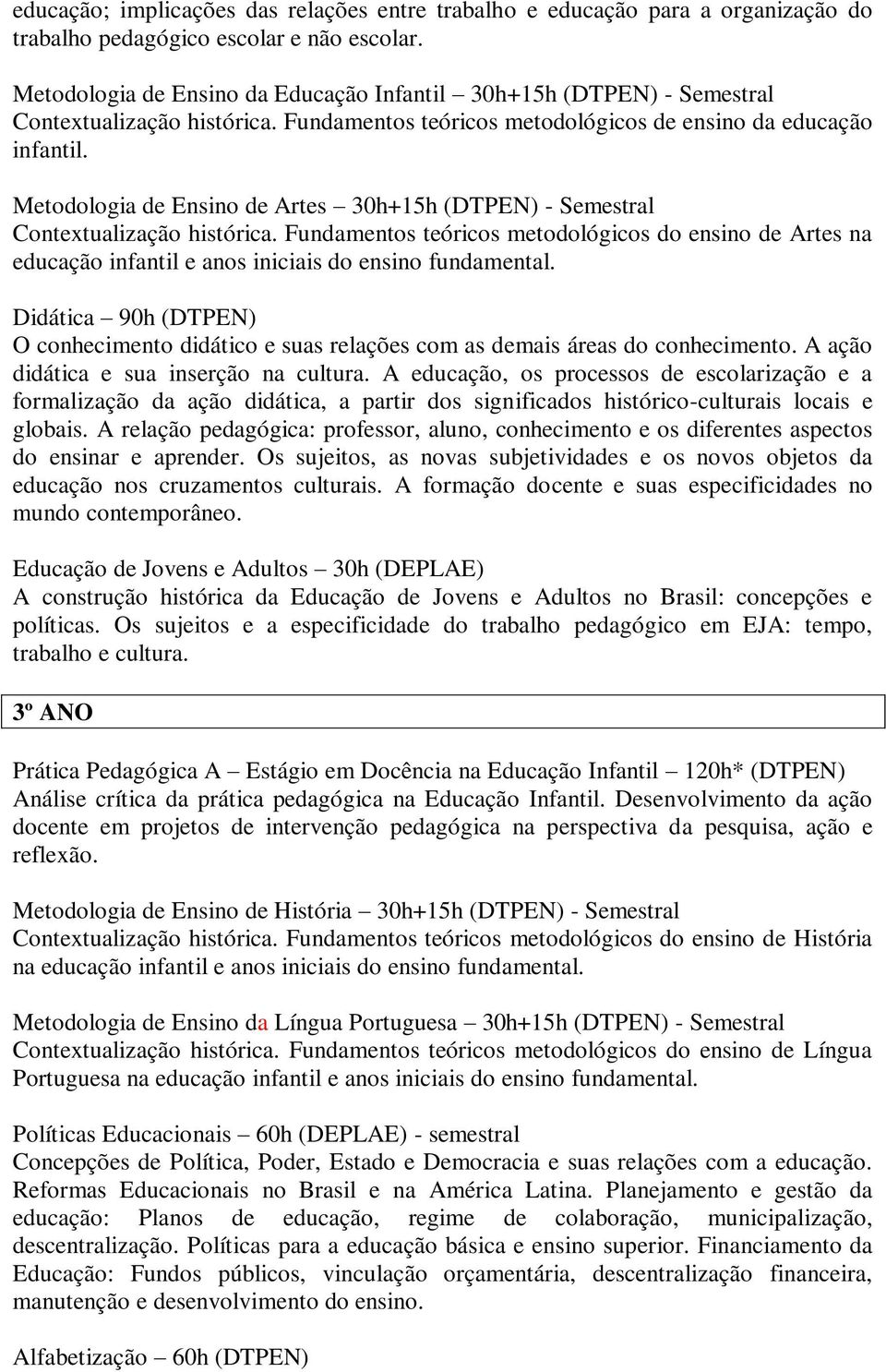 Metodologia de Ensino de Artes 30h+15h (DTPEN) - Semestral Contextualização histórica. Fundamentos teóricos metodológicos do ensino de Artes na educação infantil e anos iniciais do ensino fundamental.